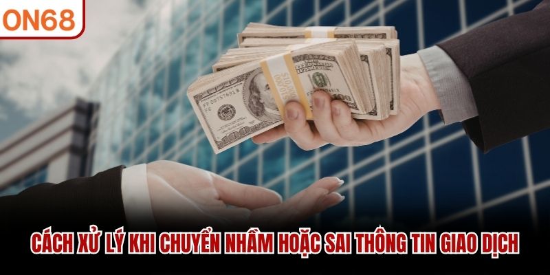  Cách xử lý khi chuyển nhầm hoặc sai thông tin giao dịch
