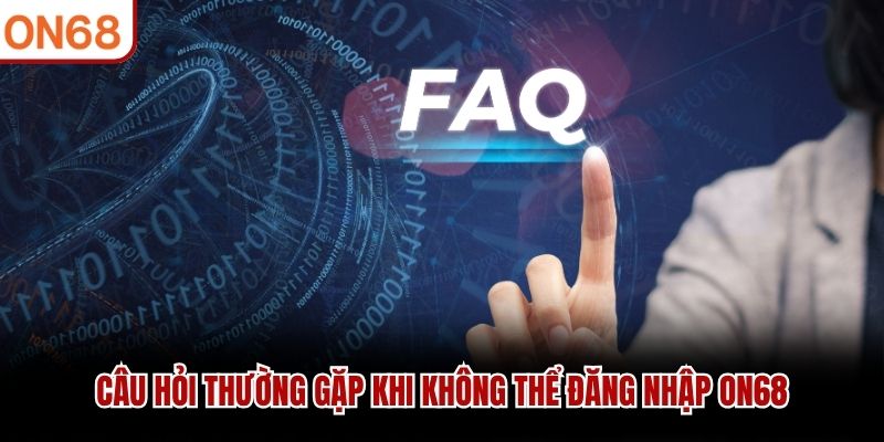 Câu hỏi thường gặp khi không thể đăng nhập ON68