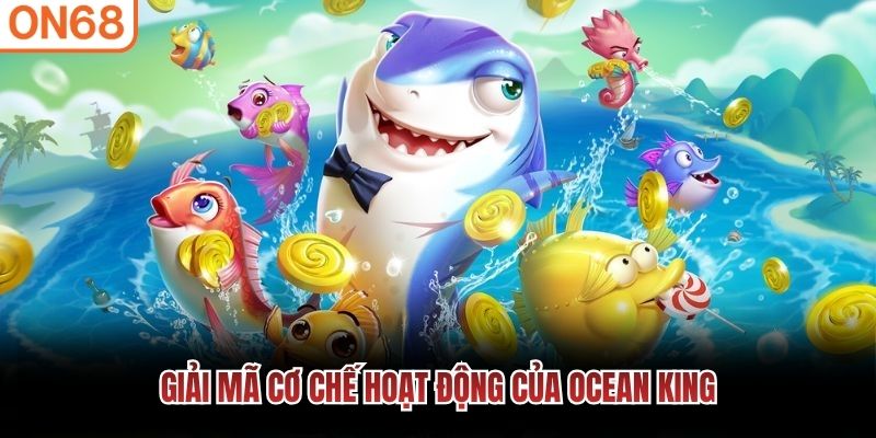 Giải mã cơ chế hoạt động của Ocean King