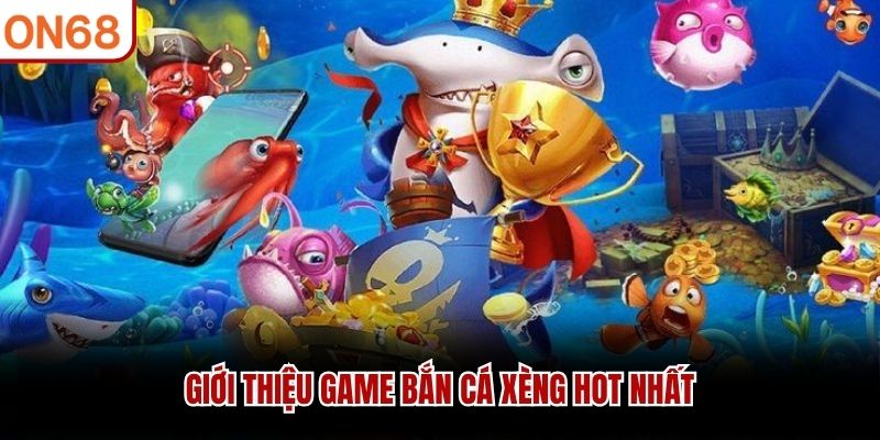 Giới thiệu game bắn cá Xèng hot nhất