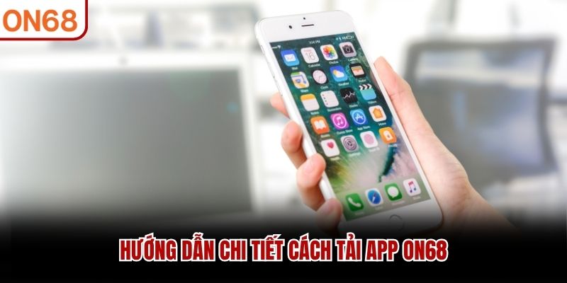 Hướng dẫn chi tiết cách tải app ON68