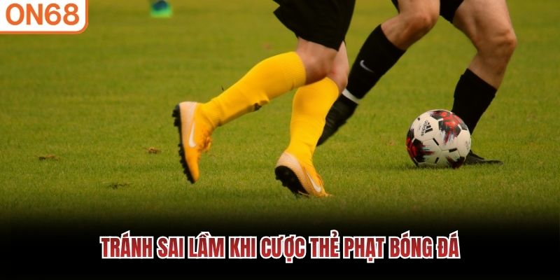 Tránh sai lầm khi cược thẻ phạt bóng đá