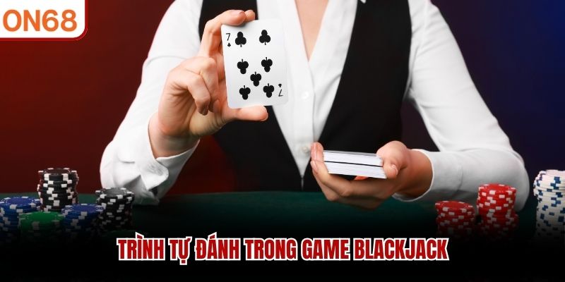 Trình tự đánh trong game Blackjack