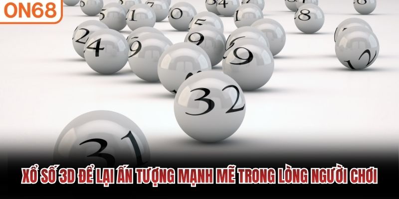 Xổ số 3D để lại ấn tượng mạnh mẽ trong lòng người chơi
