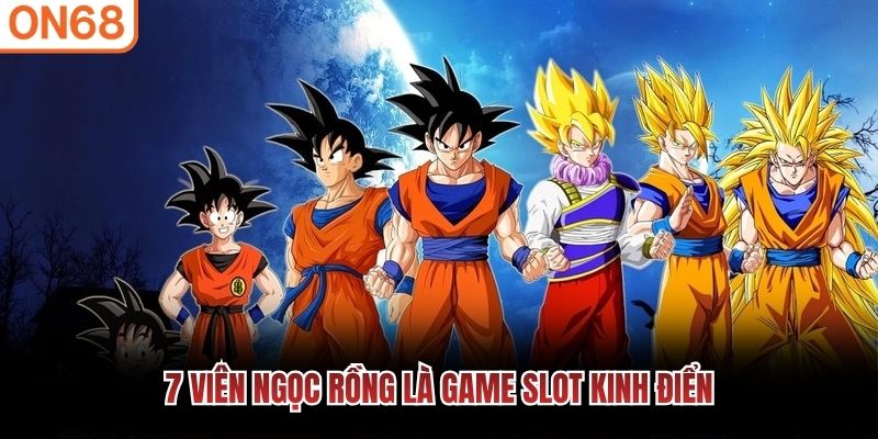 7 viên ngọc rồng là game slot kinh điển