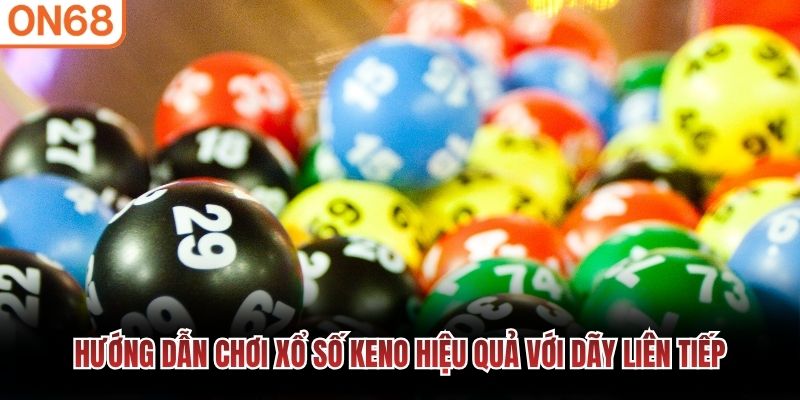 &nbsp;Hướng dẫn chơi xổ số Keno hiệu quả với d&atilde;y li&ecirc;n tiếp
