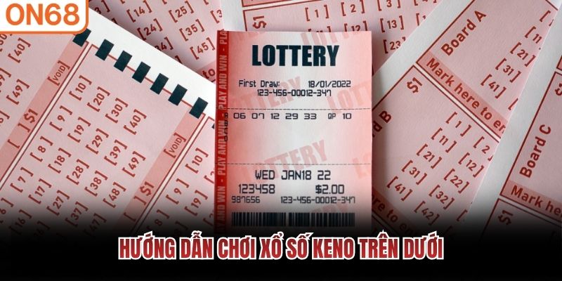 Hướng dẫn chơi xổ số Keno tr&ecirc;n dưới