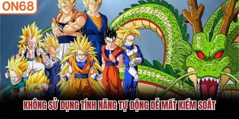 Không sử dụng tính năng tự động dễ mất kiểm soát