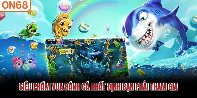 Siêu phẩm vua đánh cá nhất định bạn phải tham gia