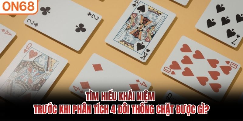 Tìm hiểu khái niệm trước khi phân tích 4 đôi thông chặt được gì?