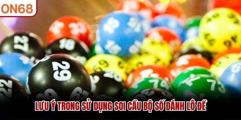 Lưu ý trong sử dụng soi cầu bộ số đánh lô đề