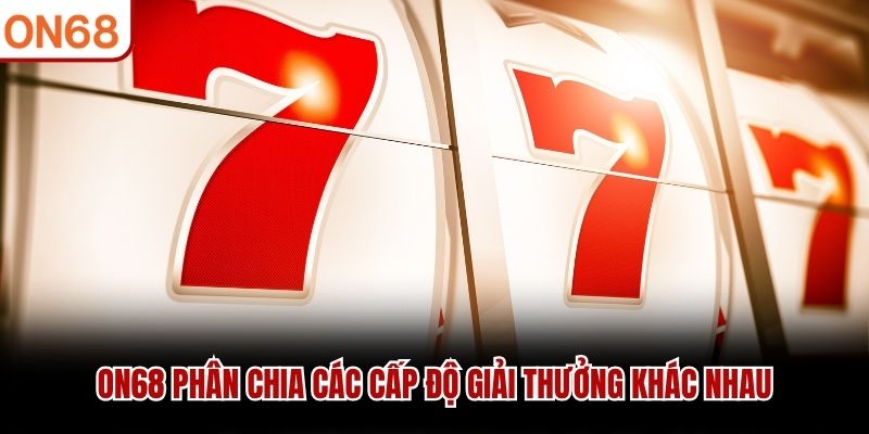 ON68 phân chia các cấp độ giải thưởng khác nhau